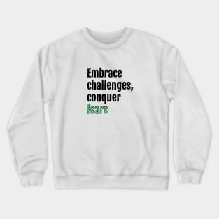 Embrace challenges, conquer fears Crewneck Sweatshirt